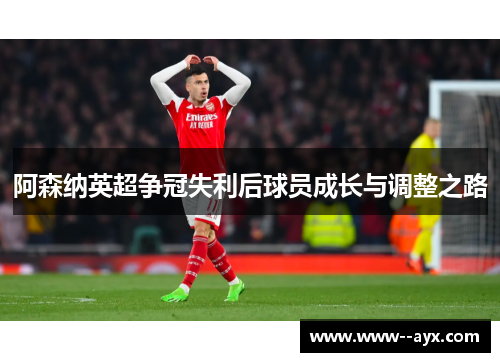 阿森纳英超争冠失利后球员成长与调整之路