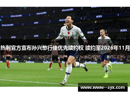 热刺官方宣布孙兴慜行使优先续约权 续约至2026年11月 热刺官方宣布孙兴慜行使优先续约权 续约至2026年11月