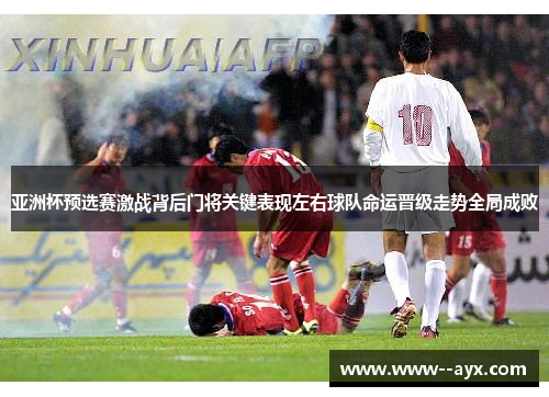 亚洲杯预选赛激战背后门将关键表现左右球队命运晋级走势全局成败
